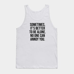 Sometimes is better to be alone no one can annoy you Tank Top